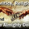 politcs and religon and the almighty dollar